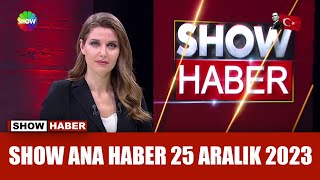 Show Ana Haber 25 Aralık 2023