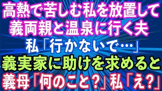 【スカッとする話】高熱で苦しんでいる私を放置して義実家を優先する夫「両親と温泉に行ってくる」私「行かないで」義実家に助けを求め電話をすると、義母「何のこと？」私「え？」→結果   www