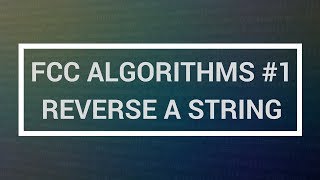 FreeCodeCamp Algorithms Tutorial #1: Reverse a String