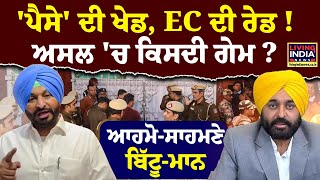 'ਪੈਸੇ' ਦੀ ਖੇਡ, EC ਦੀ Raid ! ਅਸਲ 'ਚ ਕਿਸਦੀ Game ? ਆਹਮੋ-ਸਾਹਮਣੇ Ravneet Bittu - Bhagwant Mann | LIVE