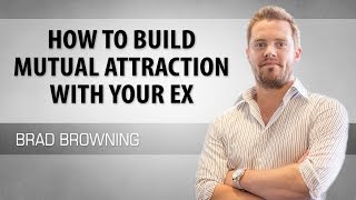 How to Build Mutual Attraction With Your Ex (To Win Them Back)