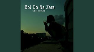 Bol Do Na Zara (Slowed and Reverb)