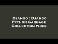 Django : Django Python Garbage Collection woes