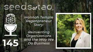 145: Hannah Temple Regenpreneur Story - Reinventing Organizations and the Way We Do Business