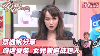 蔡逸帆分享 癡迷變裝 女兒被迫成超人！？女人我最大 20211028