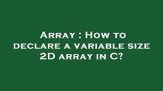 Array : How to declare a variable size 2D array in C?