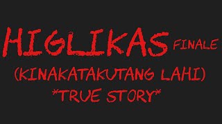 HIGLIKAS Finale (Kinakatakutang Lahi) *True Story*