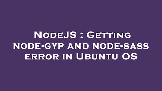 NodeJS : Getting node-gyp and node-sass error in Ubuntu OS