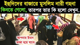 ইহুদিদের বাজারে এক মুসলিম নারী গহনা কিনতে গেলো! তারপর তার সাথে কি হলো দেখুন! Real Islamic story - ik