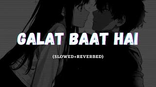 Galat Baat Hai (Slowed + Reverb) Neeti Mohan | Javed Ali