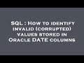 SQL : How to identify invalid (corrupted) values stored in Oracle DATE columns