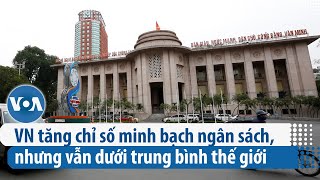 Việt Nam tăng chỉ số minh bạch ngân sách, nhưng vẫn dưới trung bình thế giới | VOA Tiếng Việt