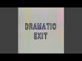 DRAMATIC EXIT