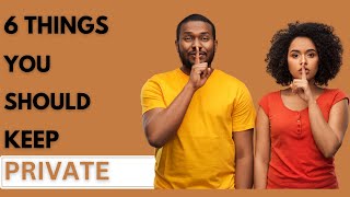 6 THINGS TO KEEP PRIVATE