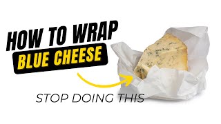 How to Wrap Blue Cheese The Right Way (You've Been Doing It Wrong!)