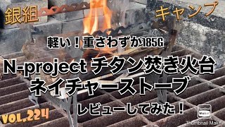 銀組キャンプvol.224 軽い！重さわずか185g！N-project チタン焚火台 ネイチャーストーブ  レビューしてみた！