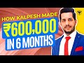 How Kalpesh Made ₹600,000 In 6 Months