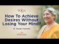 Yoga & You : How to achieve desires without losing mind? | Dr. Hansaji Yogendra