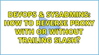 DevOps & SysAdmins: How to reverse proxy with or without trailing slash? (2 Solutions!!)