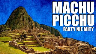 MACHU PICCHU - CAŁA PRAWDA