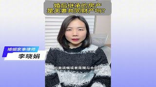 杭州婚姻家庭律师：婚后继承的房产是夫妻共同的吗？