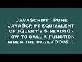 JavaScript : Pure JavaScript equivalent of jQuery's $.ready() - how to call a function when the page