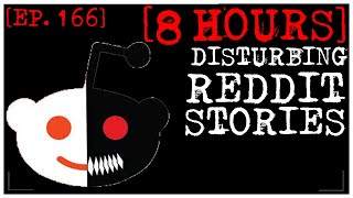 [8 HOUR COMPILATION] Disturbing Stories From Reddit [EP. 166]