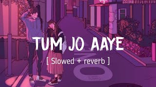 TUM JO AAYE ( Slowed + reverb ) || Rahat Fateh Ali Khan || Tulsi Kumar || EARGASM