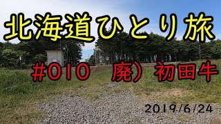 2019 【北海道ひとり旅】 #010  廃）初田牛駅跡