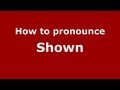 How to Pronounce Shown - PronounceNames.com