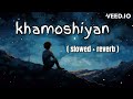 khamoshiyan ( slowed + reverb ) Lofi
