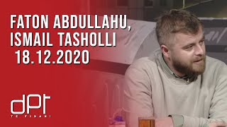 DPT, Faton Abdullahu, Ismail Tasholli - 18.12.2020 | T7