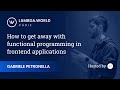 Lambda World 2018 - How to get away with functional programming in frontend applications