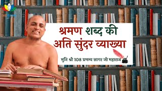 Beautiful explanation of Word SHRAMANA |श्रमण शब्द की अति सुंदर व्याख्या |Muni Shri Pranamya SagarJi