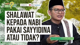 Mana Dalilnya Eps. 15 || Bershalawat Ditambahkan Lafaz Sayyidina? || Buya Yunal Isra, LC., S.S.I