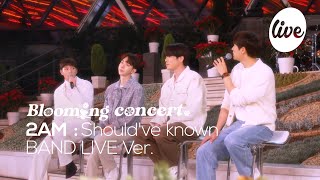 [4K] 2am (투에이엠) - “가까이 있어서 몰랐어(Should’ve known)” Band LIVE│새벽감성🕑 [it's Live X Blooming Concert 2021]