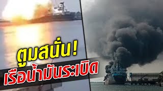 เปิดนาทีบึ้ม เรือบรรทุกน้ำมันระเบิด ขณะจอดซ่อมในอู่เรือ : Khaosod TV