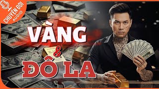 Chuyện Đời: Vàng & Đô La - Cơn Sốt Vàng Và Góc Khuất Phía Sau Những Tờ Đô La Mỹ
