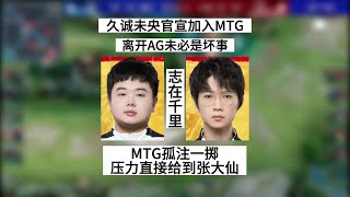 【KPL转会期爆大瓜】久诚跟未央官宣加入MTG，压力直接给到张大仙，离开了AG并非坏事