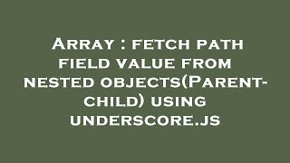 Array : fetch path field value from nested objects(Parent- child) using underscore.js