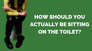 How should you be sitting on the toilet?
