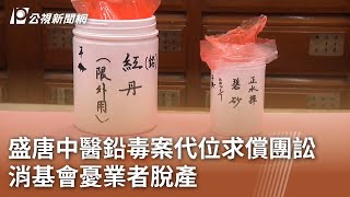 盛唐中醫鉛毒案代位求償團訟 消基會憂業者脫產｜20230916 公視中晝新聞