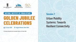 NIUA@50 | Session 7 | Urban Mobility Systems: Towards Resilient Connectivity