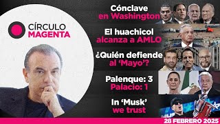 Círculo Magenta | Cónclave; Huachicol-AMLO; ¿Quién defiende al Mayo?; Palenque 3 e In Musk we trust