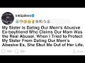 [Full Story] My Sister is Dating Our Mom's Abusive Ex-boyfriend Who Claims Our Mom Was the Real...