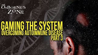 Gaming The System: Overcoming Autoimmune Disease, Part 3 - Dr. Osborne's Zone