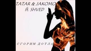 TATAR \u0026 JAKOMO ft. SHVED - Сгорим дотла (07)