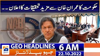 Geo News Headlines 6 AM -  Government  announce investigation against Imran Khan - 22nd October 2022