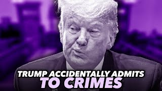 Oops! Trump Accidentally Admits To Crime At Center Of Hush Money Trial