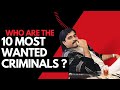 Who Are the top 10 Most Wanted Criminals In The World ?